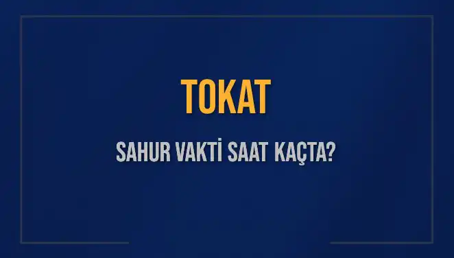 Tokat'ta Sahur Vaktini Kaçırmamak İçin Tüm Bilgiler Burada!