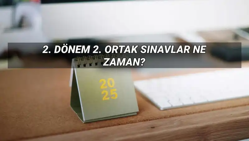 2025 MEB 2. Dönem Ortak Sınav Tarihleri Açıklandı: Öğrencileri Neler Bekliyor?