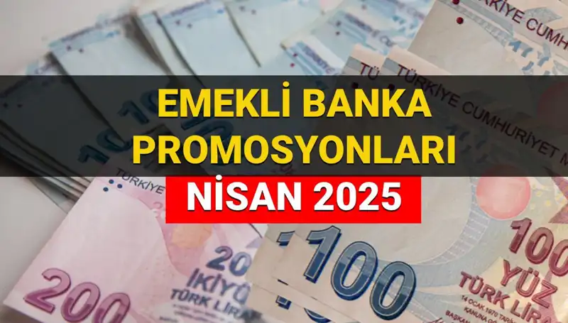 Emekli Banka Promosyon Ödemeleri 2025 Nisan: Bankalar Ne Kadar Ödeyecek?