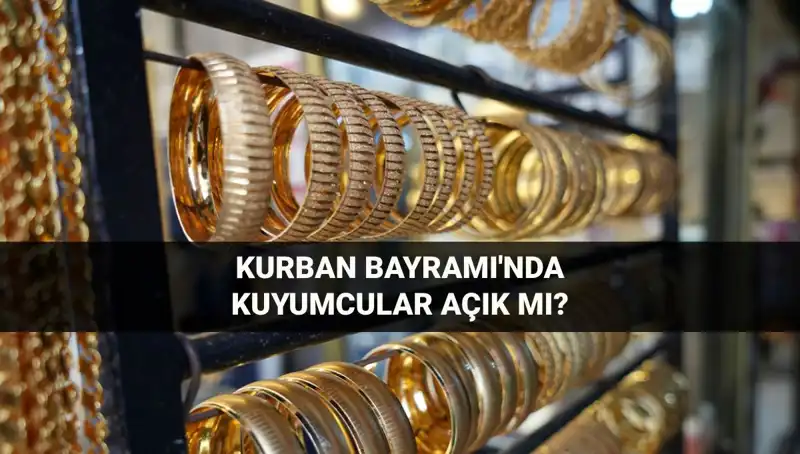 Bayramda Kuyumcular Açık mı? Kurban Bayramı'nı Nasıl Geçireceğiz?