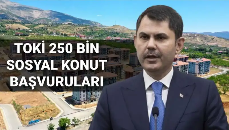 TOKİ 250 Bin Sosyal Konut Başvuruları 2025’te Başlıyor! Tarih Belirlendi