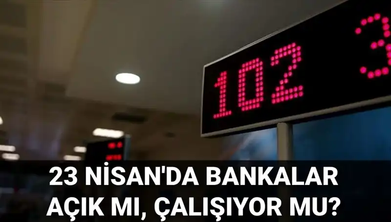 23 Nisan Çarşamba Günü Bankalar Açık mı, Kapalı mı?